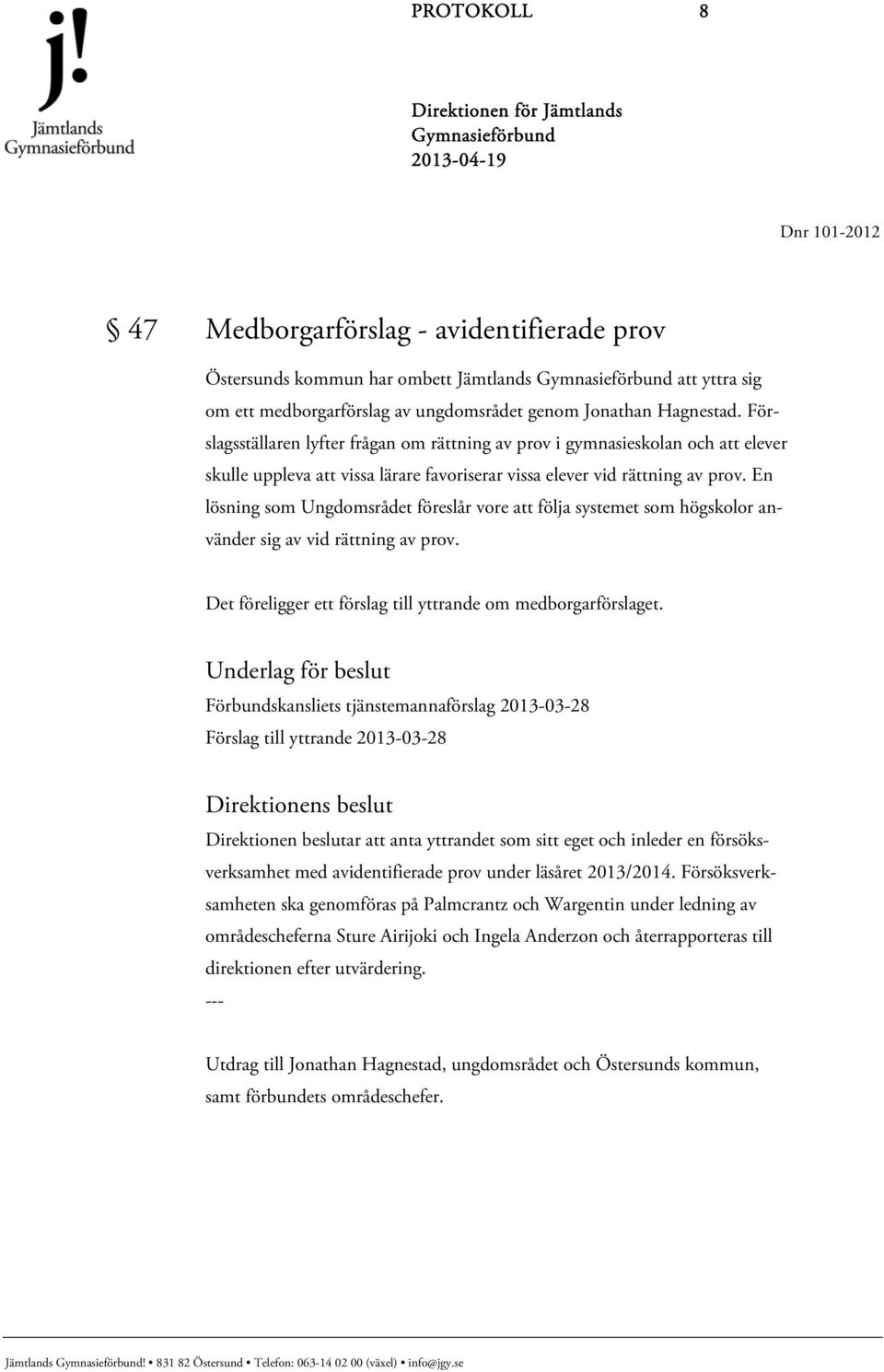 En lösning som Ungdomsrådet föreslår vore att följa systemet som högskolor använder sig av vid rättning av prov. Det föreligger ett förslag till yttrande om medborgarförslaget.