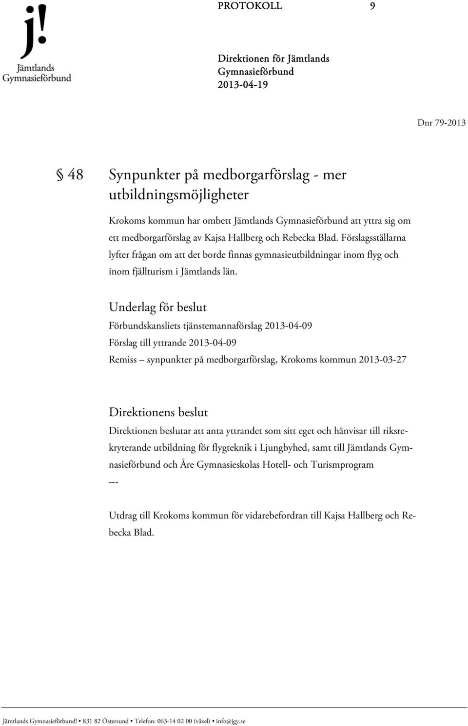 Underlag för beslut Förbundskansliets tjänstemannaförslag 2013-04-09 Förslag till yttrande 2013-04-09 Remiss synpunkter på medborgarförslag, Krokoms kommun 2013-03-27 Direktionens beslut