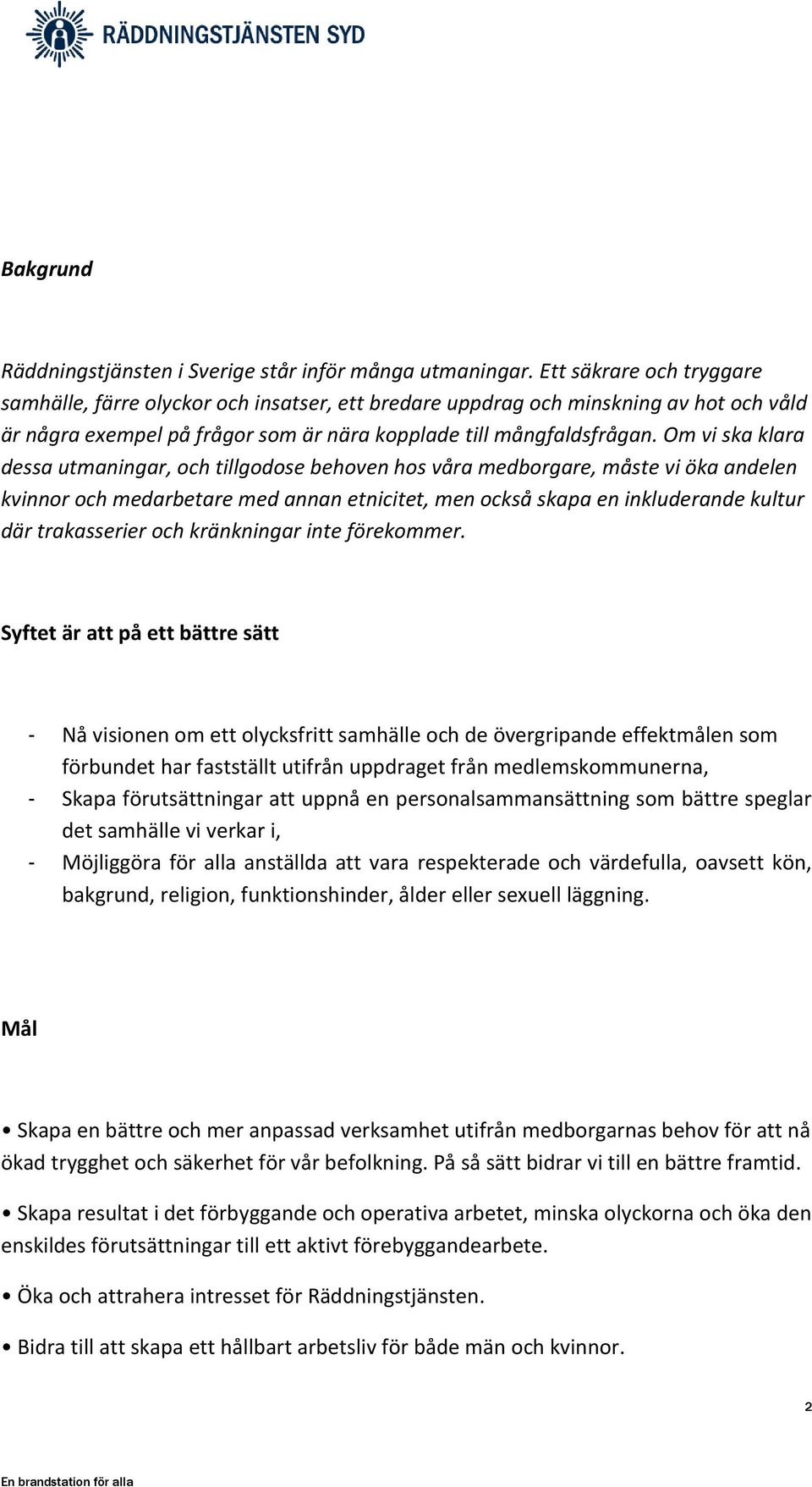 Om vi ska klara dessa utmaningar, och tillgodose behoven hos våra medborgare, måste vi öka andelen kvinnor och medarbetare med annan etnicitet, men också skapa en inkluderande kultur där trakasserier