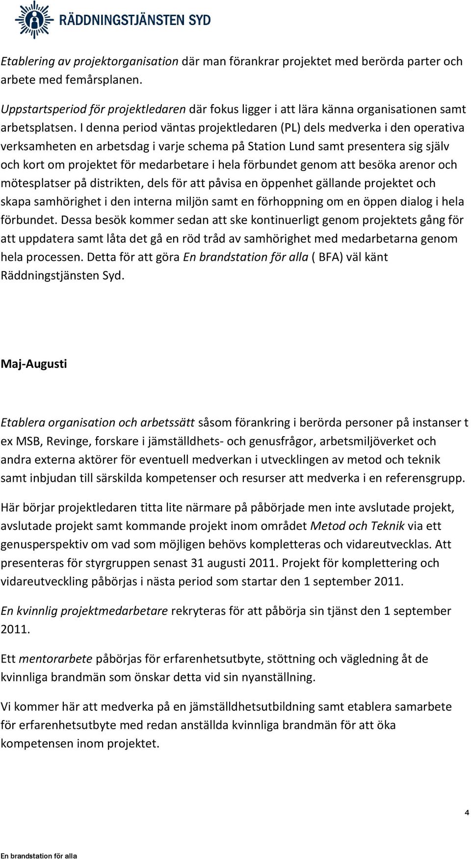 I denna period väntas projektledaren (PL) dels medverka i den operativa verksamheten en arbetsdag i varje schema på Station Lund samt presentera sig själv och kort om projektet för medarbetare i hela