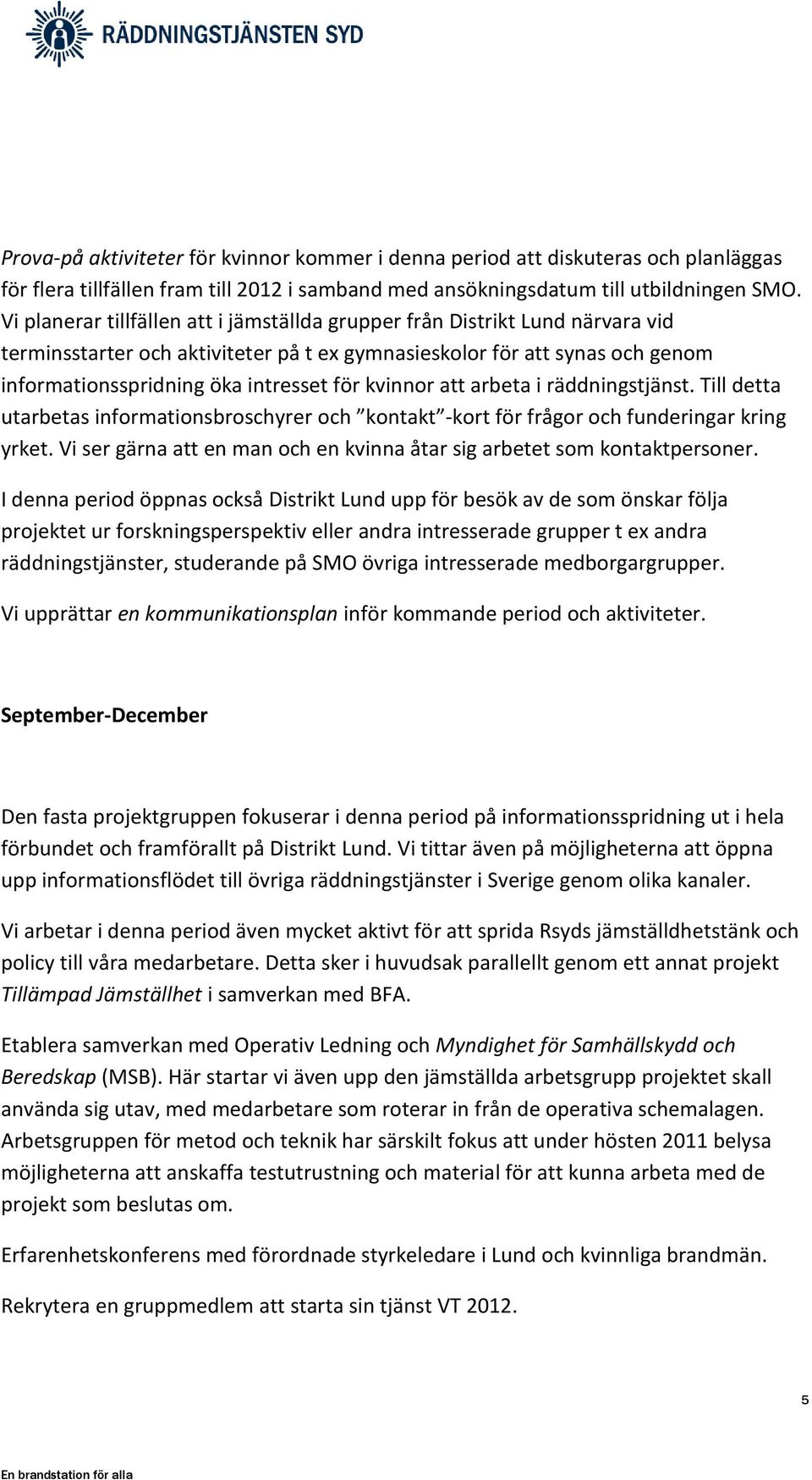 kvinnor att arbeta i räddningstjänst. Till detta utarbetas informationsbroschyrer och kontakt -kort för frågor och funderingar kring yrket.