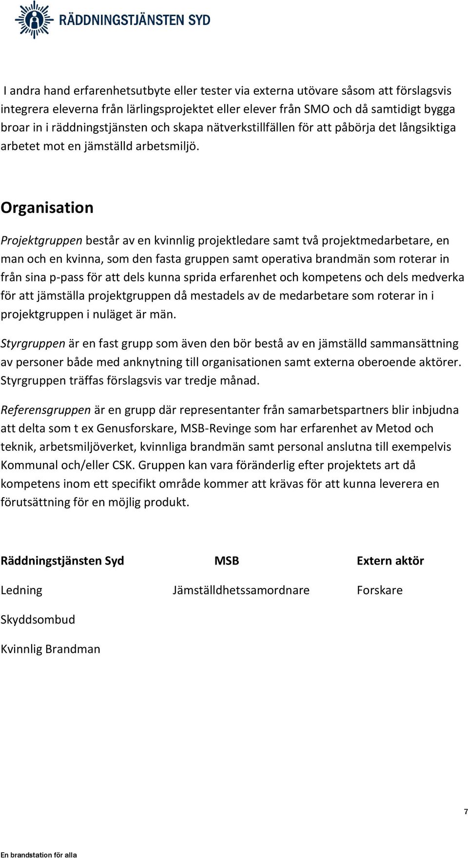 Organisation Projektgruppen består av en kvinnlig projektledare samt två projektmedarbetare, en man och en kvinna, som den fasta gruppen samt operativa brandmän som roterar in från sina p-pass för