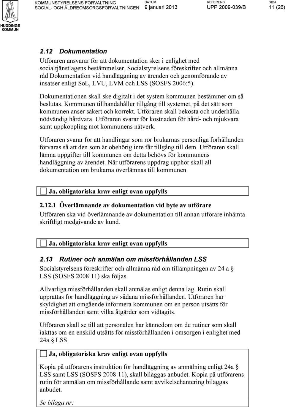 och genomförande av insatser enligt SoL, LVU, LVM och LSS (SOSFS 2006:5). Dokumentationen skall ske digitalt i det system kommunen bestämmer om så beslutas.