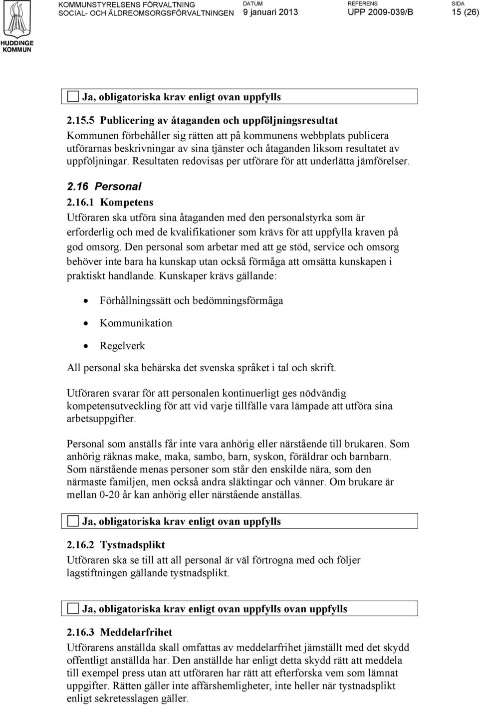 5 Publicering av åtaganden och uppföljningsresultat Kommunen förbehåller sig rätten att på kommunens webbplats publicera utförarnas beskrivningar av sina tjänster och åtaganden liksom resultatet av