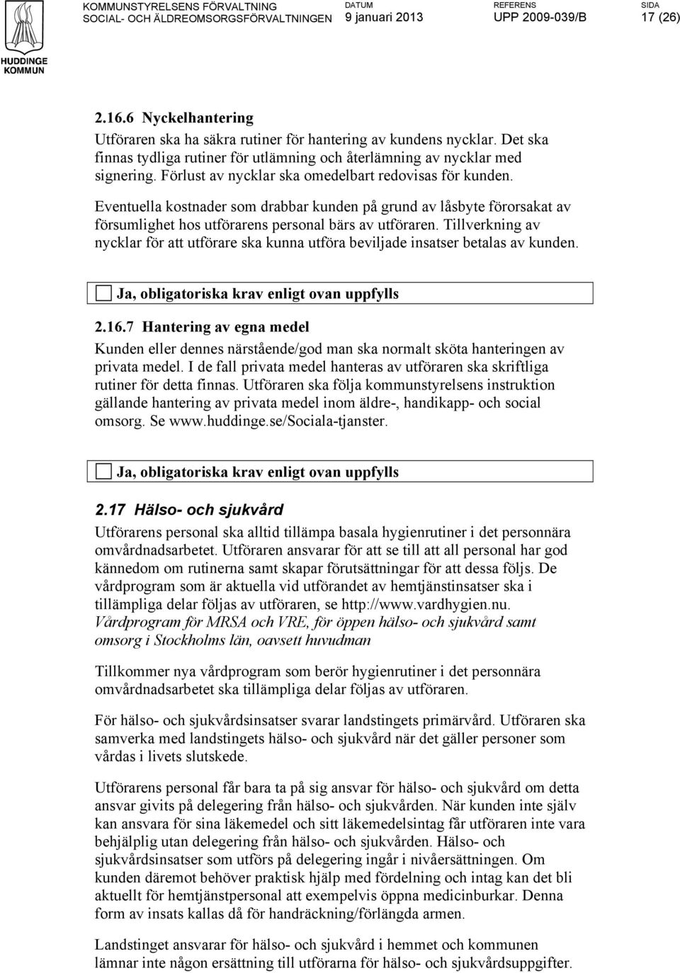 Eventuella kostnader som drabbar kunden på grund av låsbyte förorsakat av försumlighet hos utförarens personal bärs av utföraren.