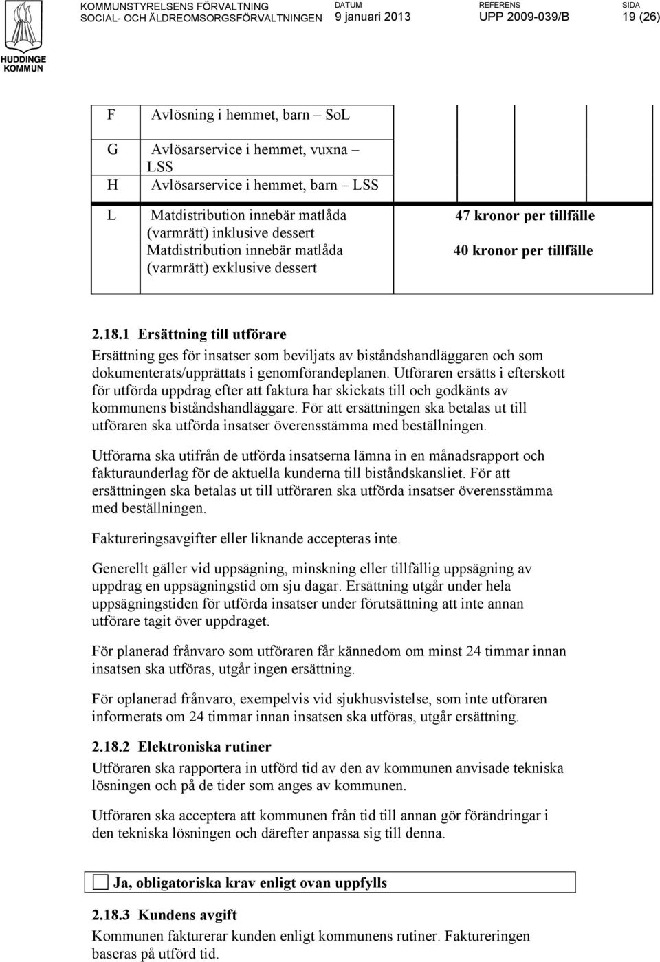 1 Ersättning till utförare Ersättning ges för insatser som beviljats av biståndshandläggaren och som dokumenterats/upprättats i genomförandeplanen.