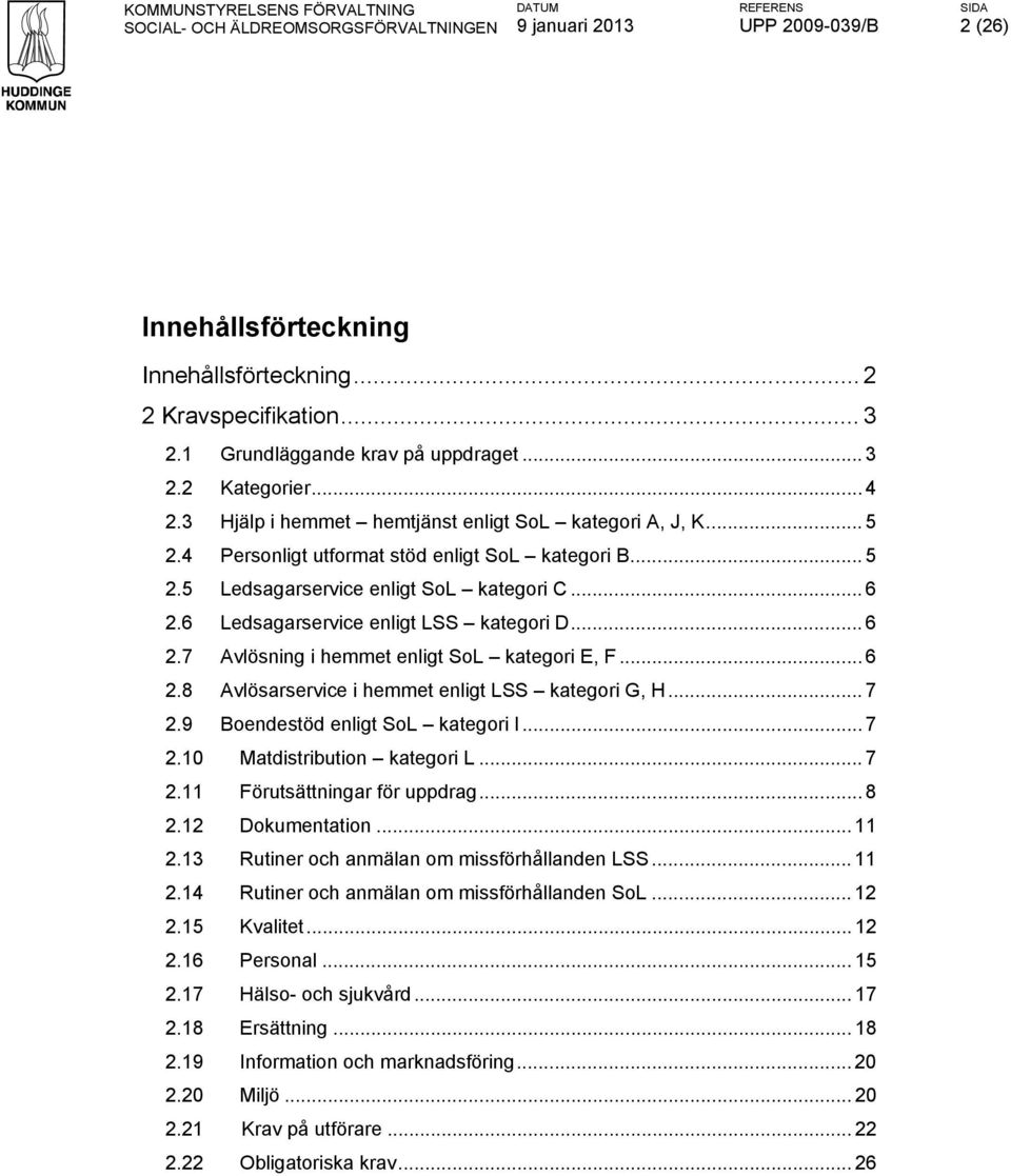 6 Ledsagarservice enligt LSS kategori D... 6 2.7 Avlösning i hemmet enligt SoL kategori E, F... 6 2.8 Avlösarservice i hemmet enligt LSS kategori G, H... 7 2.9 Boendestöd enligt SoL kategori I... 7 2.10 Matdistribution kategori L.