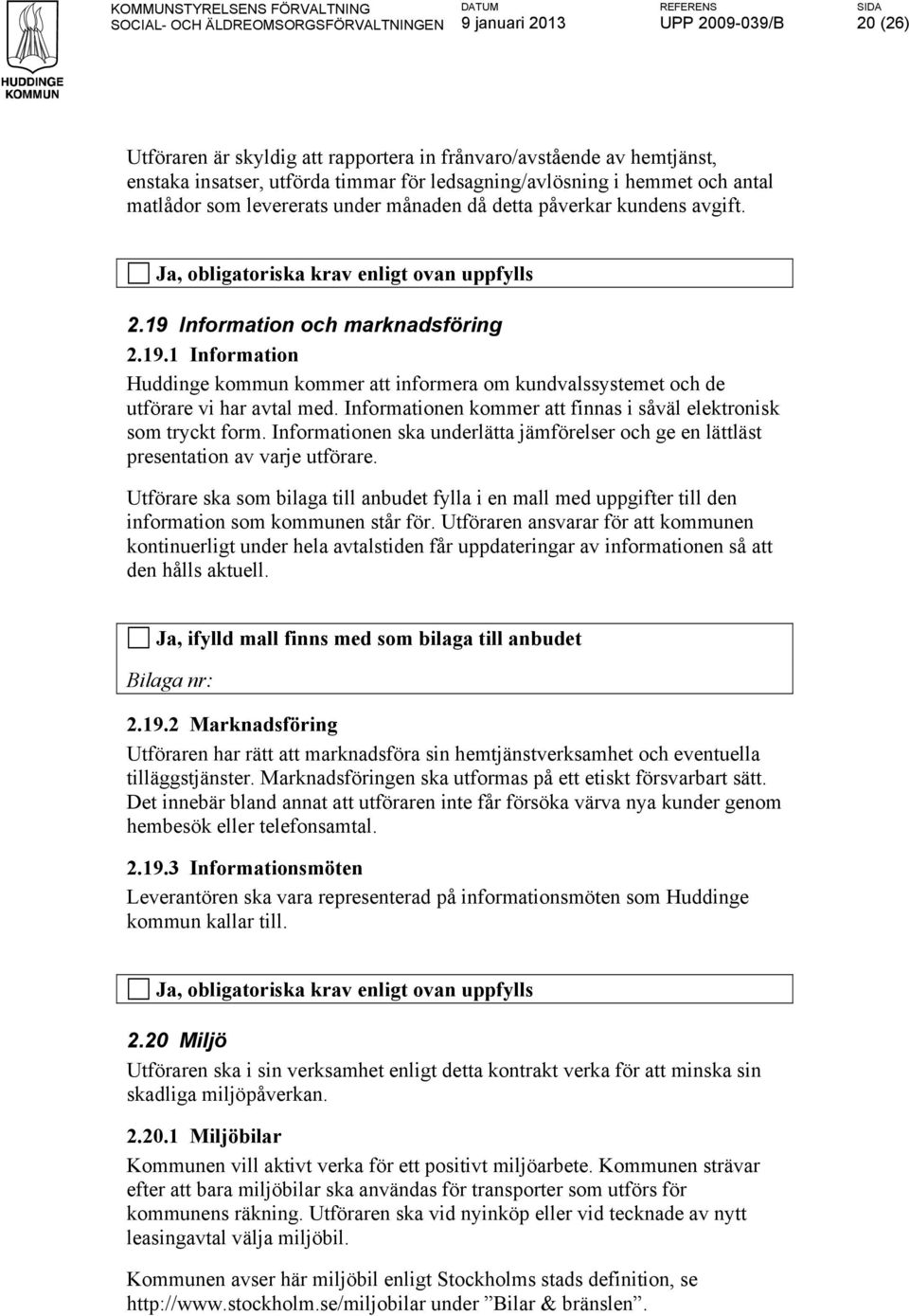 Informationen kommer att finnas i såväl elektronisk som tryckt form. Informationen ska underlätta jämförelser och ge en lättläst presentation av varje utförare.