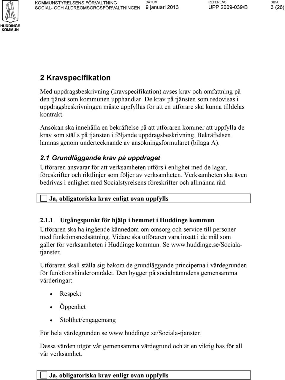 Ansökan ska innehålla en bekräftelse på att utföraren kommer att uppfylla de krav som ställs på tjänsten i följande uppdragsbeskrivning.