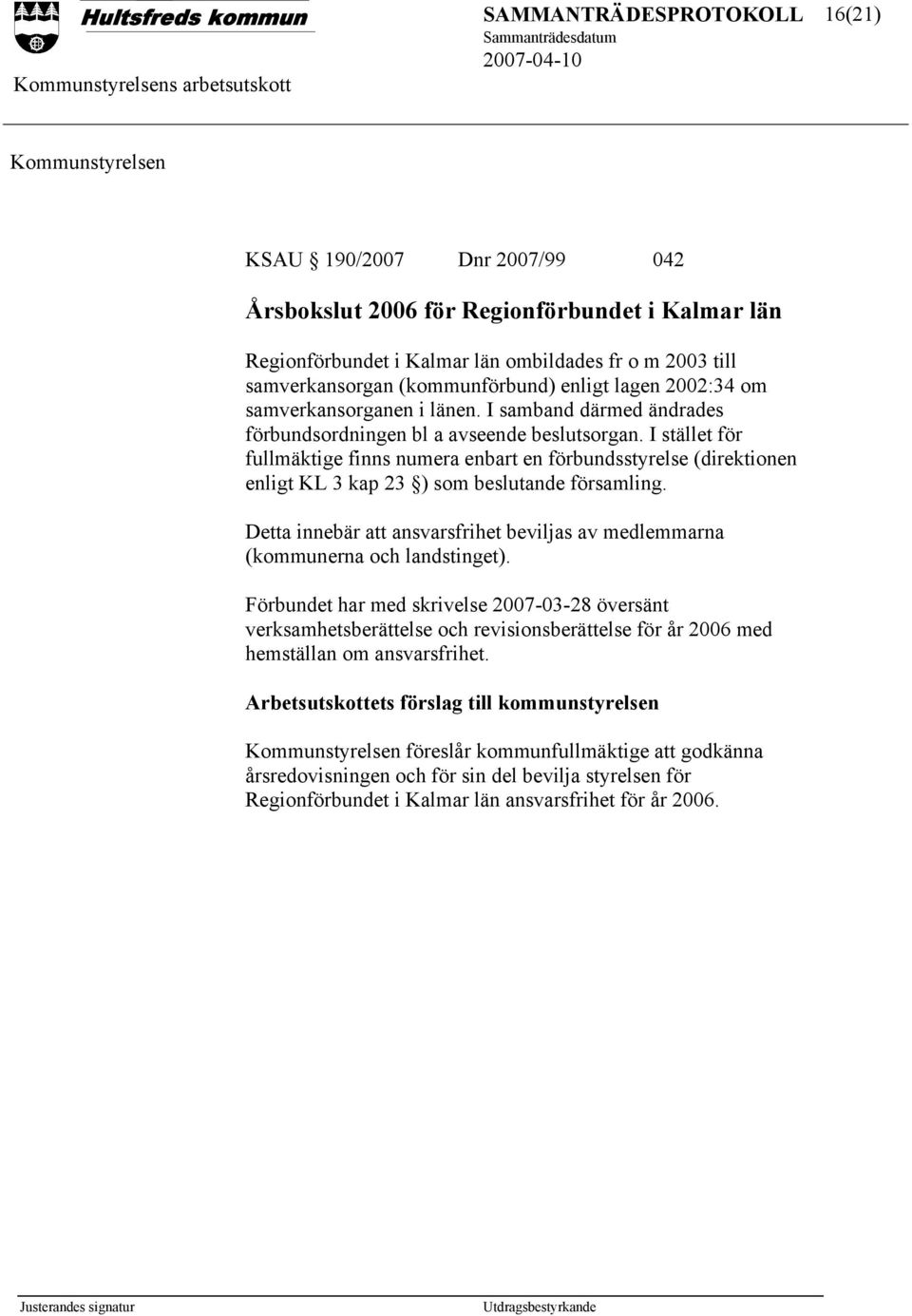 I stället för fullmäktige finns numera enbart en förbundsstyrelse (direktionen enligt KL 3 kap 23 ) som beslutande församling.