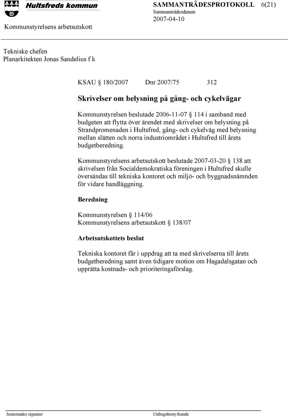 beslutade 2007-03-20 138 att skrivelsen från Socialdemokratiska föreningen i Hultsfred skulle översändas till tekniska kontoret och miljö- och byggnadsnämnden för vidare handläggning.