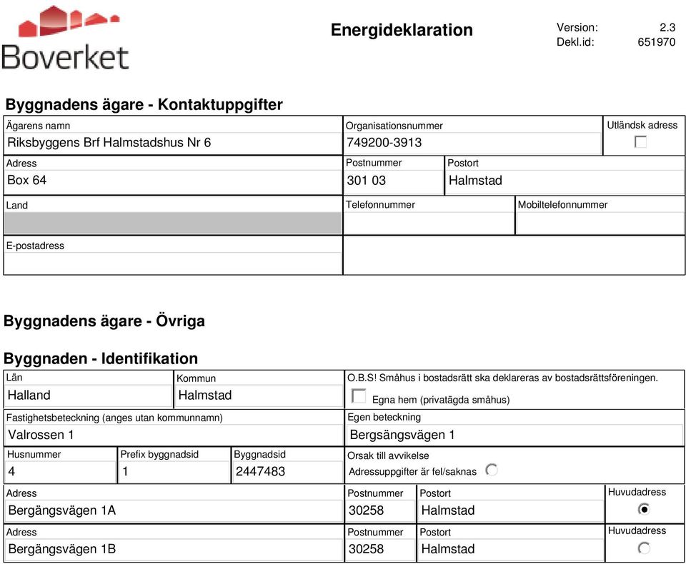 Telefonnummer Mobiltelefonnummer E-postadress Byggnadens ägare - Övriga Byggnaden - Identifikation Län Halland Valrossen 1 Kommun Fastighetsbeteckning (anges utan kommunnamn) O.B.S!