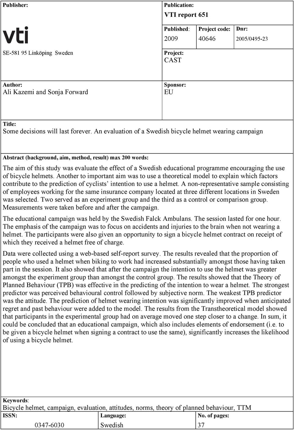 An evaluation of a Swedish bicycle helmet wearing campaign Abstract (background, aim, method, result) max 200 words: The aim of this study was evaluate the effect of a Swedish educational programme