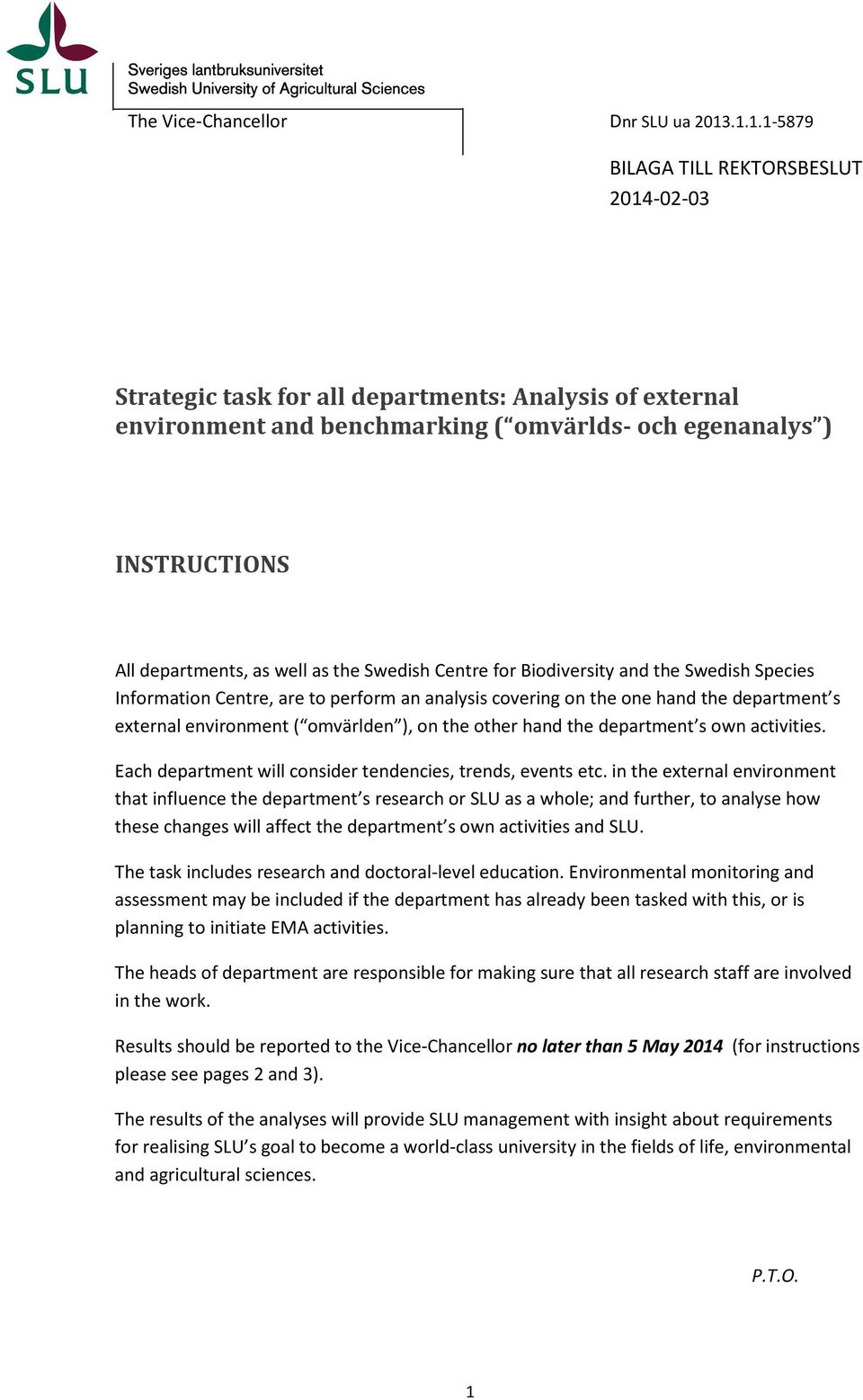 well as the Swedish Centre for Biodiversity and the Swedish Species Information Centre, are to perform an analysis covering on the one hand the department s external environment ( omvärlden ), on the