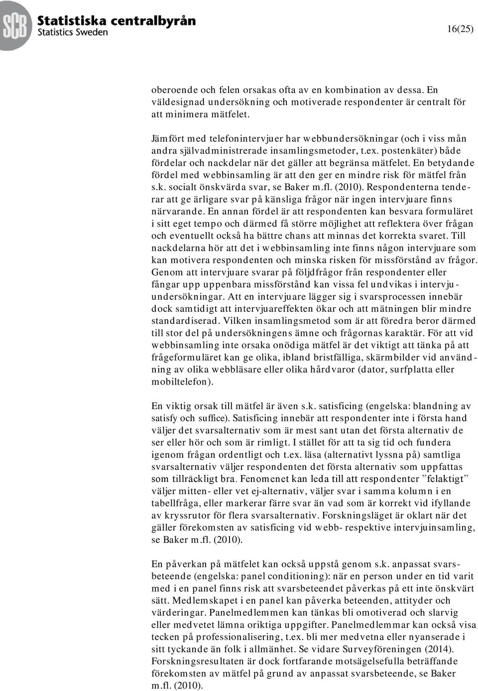 En betydande fördel med webbinsamling är att den ger en mindre risk för mätfel från s.k. socialt önskvärd a svar, se Baker m.fl. (2010).