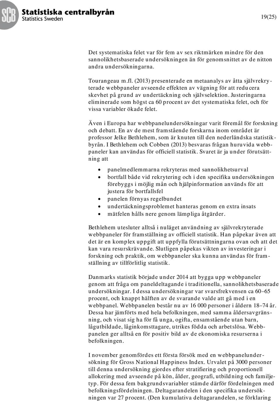 Justeringarna eliminerade som högst ca 60 procent av det systematiska felet, och för vissa variabler ökade felet. Även i Europa har webbpanelundersökningar varit föremål för forskning och debatt.