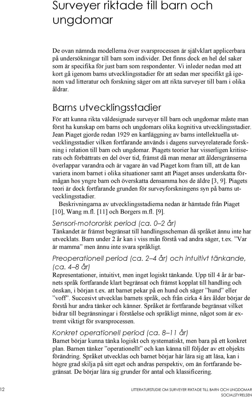 Vi inleder nedan med att kort gå igenom barns utvecklingsstadier för att sedan mer specifikt gå igenom vad litteratur och forskning säger om att rikta surveyer till barn i olika åldrar.