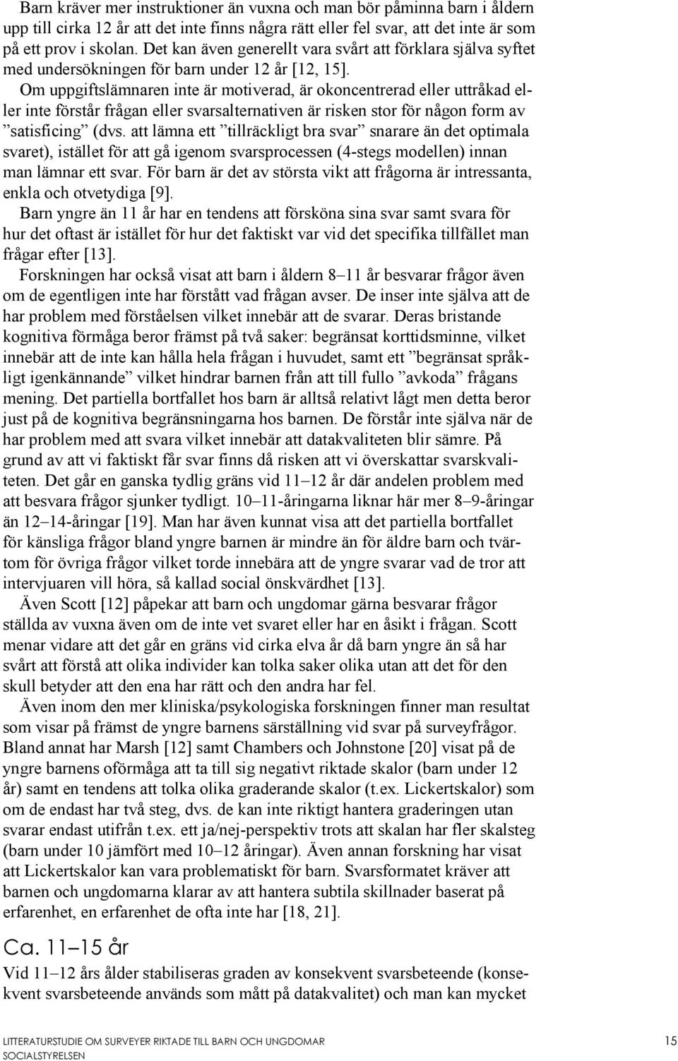 Om uppgiftslämnaren inte är motiverad, är okoncentrerad eller uttråkad eller inte förstår frågan eller svarsalternativen är risken stor för någon form av satisficing (dvs.