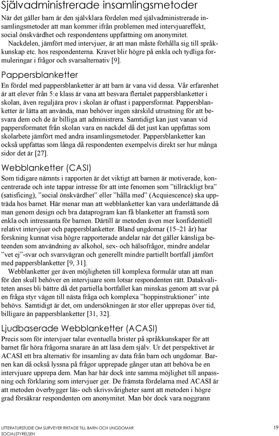 Kravet blir högre på enkla och tydliga formuleringar i frågor och svarsalternativ [9]. Pappersblanketter En fördel med pappersblanketter är att barn är vana vid dessa.