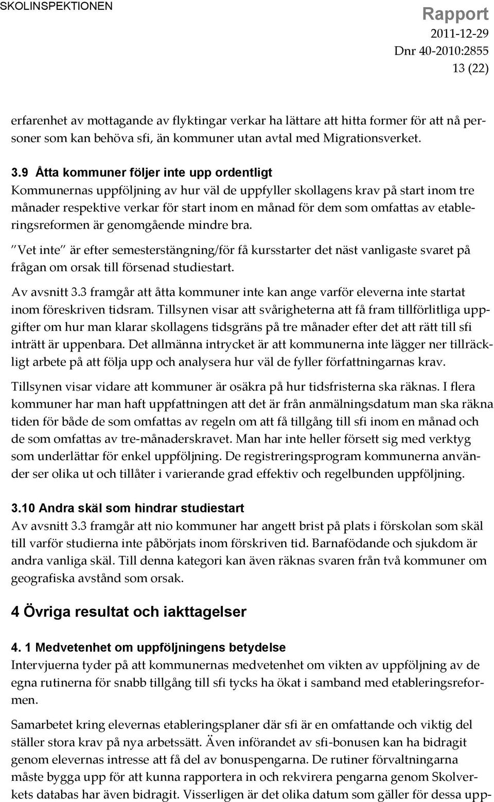 etableringsreformen är genomgående mindre bra. Vet inte är efter semesterstängning/för få kursstarter det näst vanligaste svaret på frågan om orsak till försenad studiestart. Av avsnitt 3.