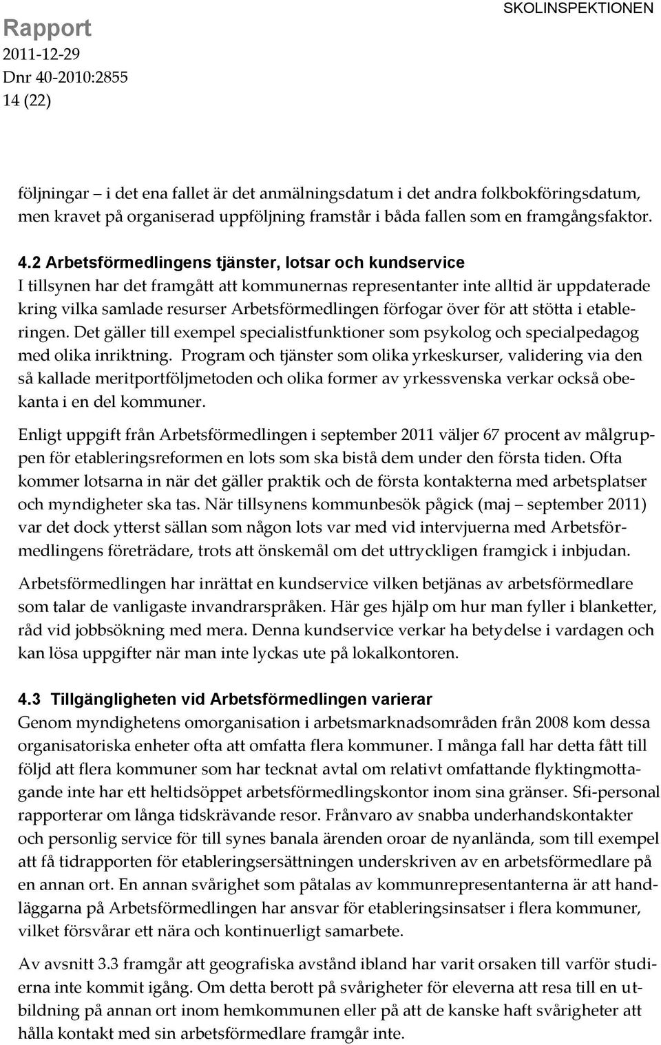 över för att stötta i etableringen. Det gäller till exempel specialistfunktioner som psykolog och specialpedagog med olika inriktning.