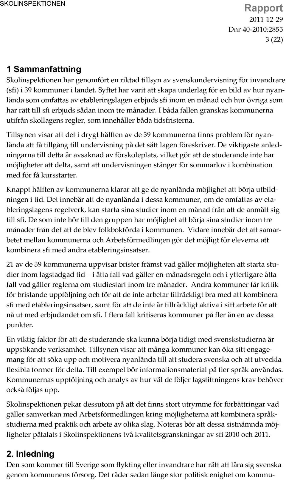 I båda fallen granskas kommunerna utifrån skollagens regler, som innehåller båda tidsfristerna.