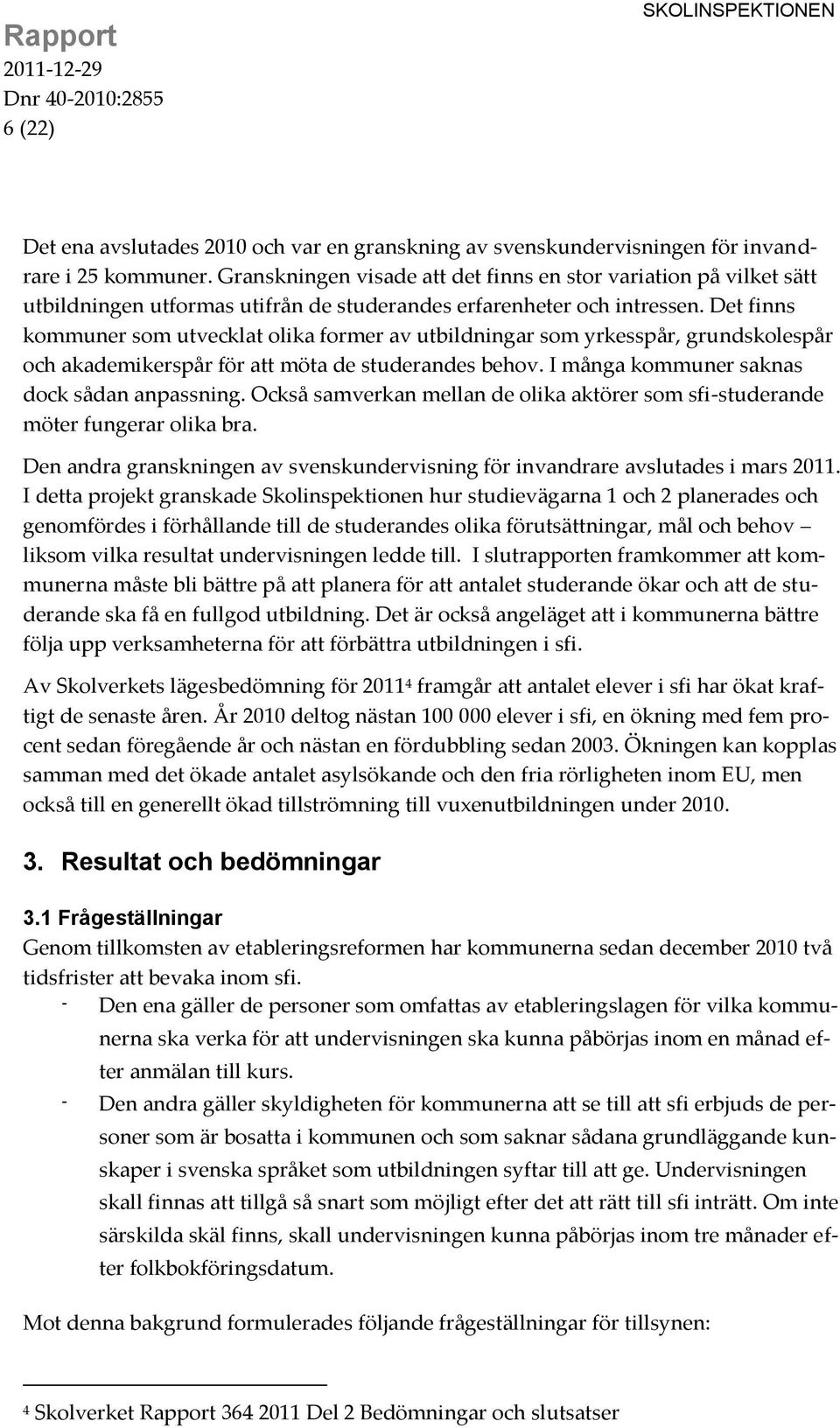 Det finns kommuner som utvecklat olika former av utbildningar som yrkesspår, grundskolespår och akademikerspår för att möta de studerandes behov. I många kommuner saknas dock sådan anpassning.