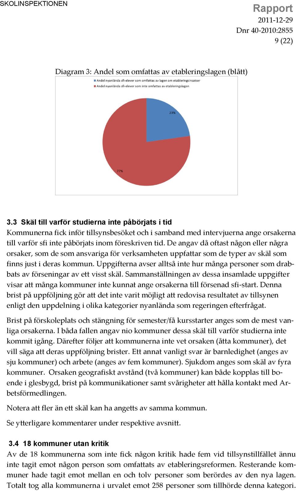 De angav då oftast någon eller några orsaker, som de som ansvariga för verksamheten uppfattar som de typer av skäl som finns just i deras kommun.