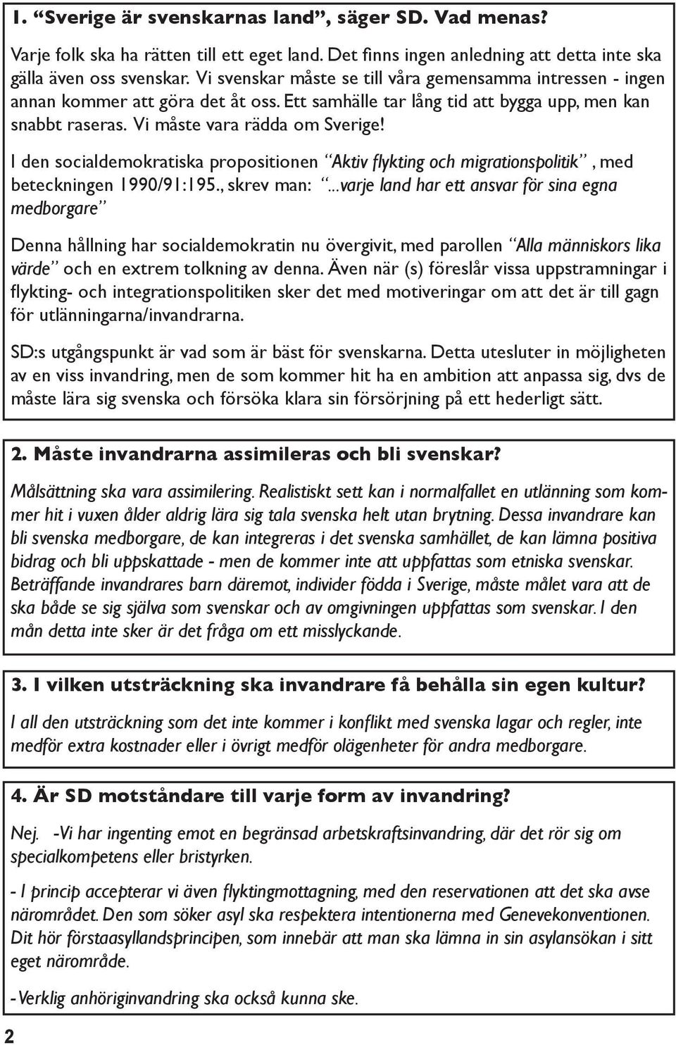 I den socialdemokratiska propositionen Aktiv flykting och migrationspolitik, med beteckningen 1990/91:195., skrev man:.