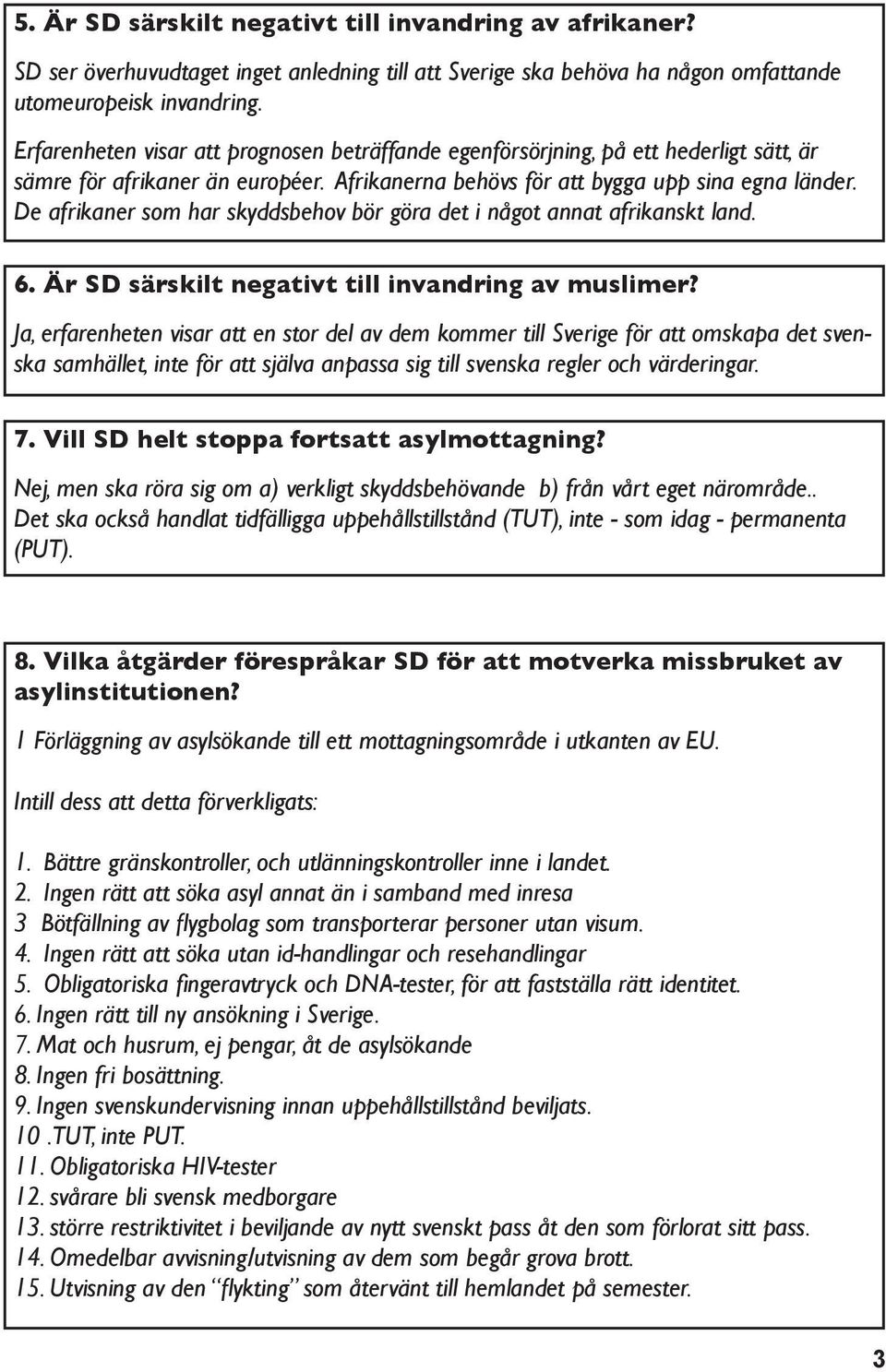 De afrikaner som har skyddsbehov bör göra det i något annat afrikanskt land. 6. Är SD särskilt negativt till invandring av muslimer?