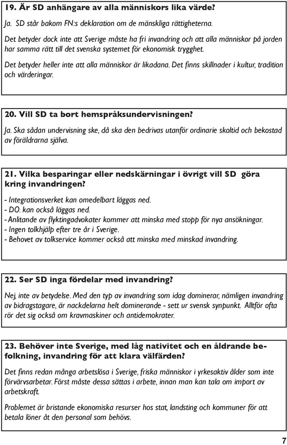 Det betyder heller inte att alla människor är likadana. Det finns skillnader i kultur, tradition och värderingar. 20. Vill SD ta bort hemspråksundervisningen? Ja.