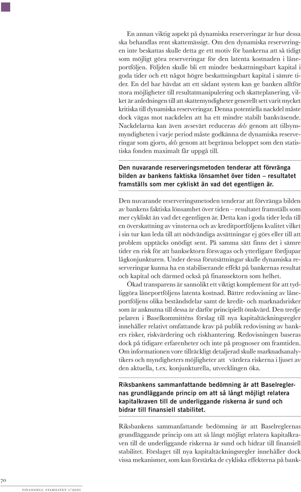 Följden skulle bli ett mindre beskattningsbart kapital i goda tider och ett något högre beskattningsbart kapital i sämre tider.