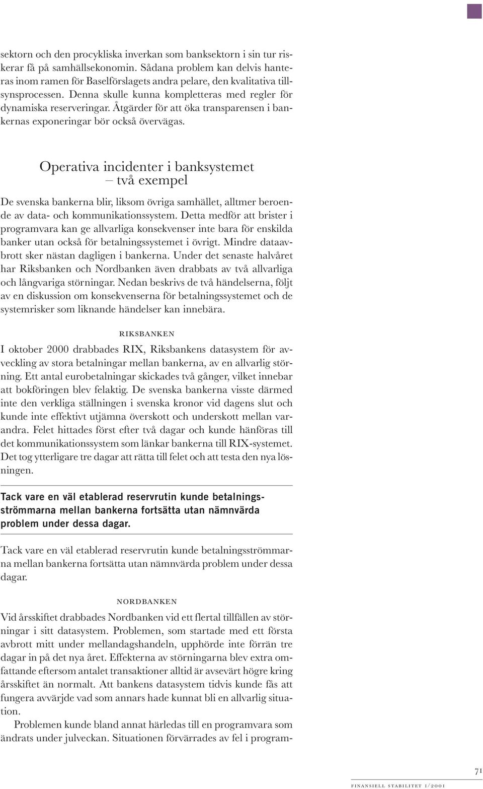 Åtgärder för att öka transparensen i bankernas exponeringar bör också övervägas.