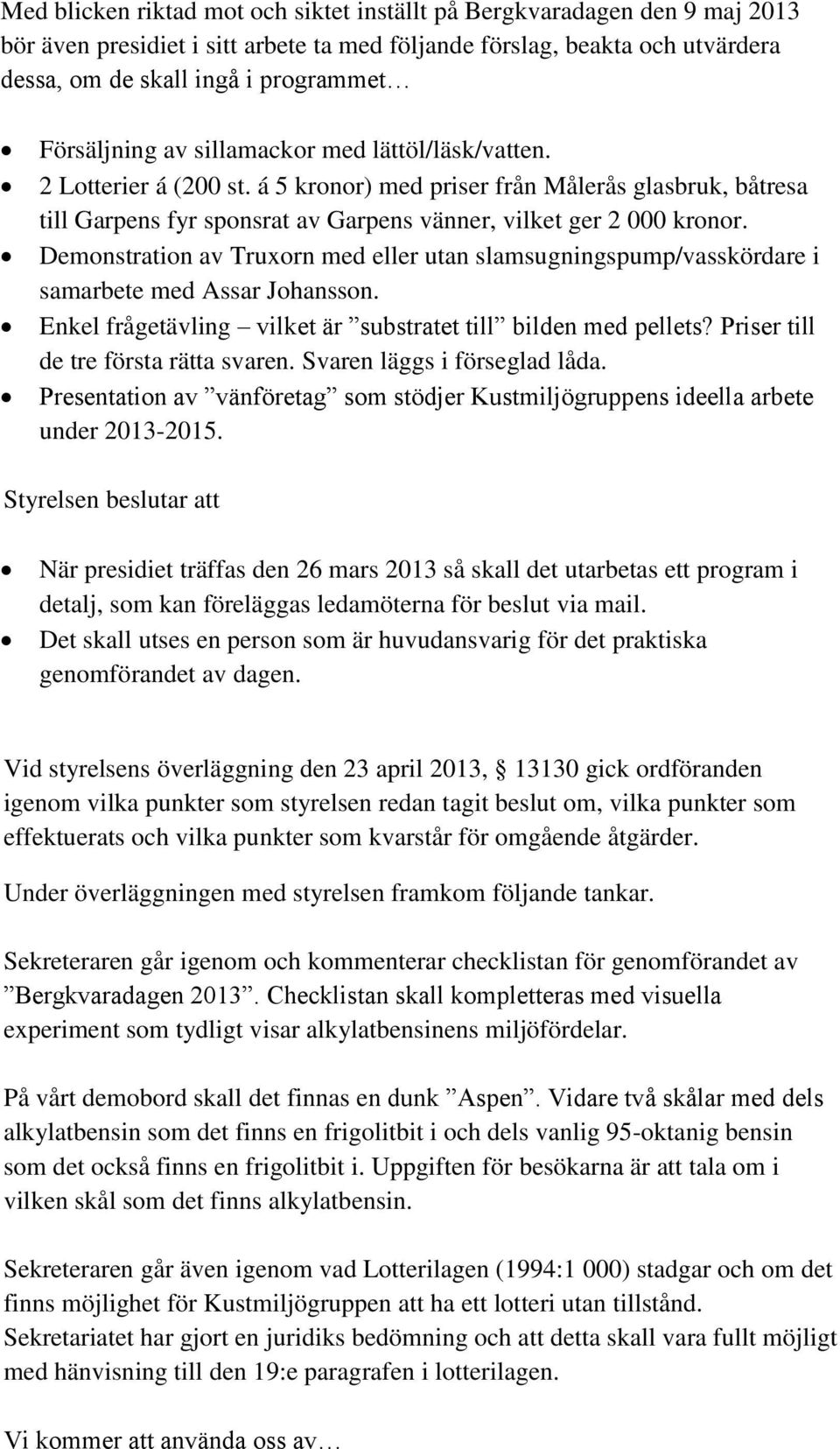 Demonstration av Truxorn med eller utan slamsugningspump/vasskördare i samarbete med Assar Johansson. Enkel frågetävling vilket är substratet till bilden med pellets?