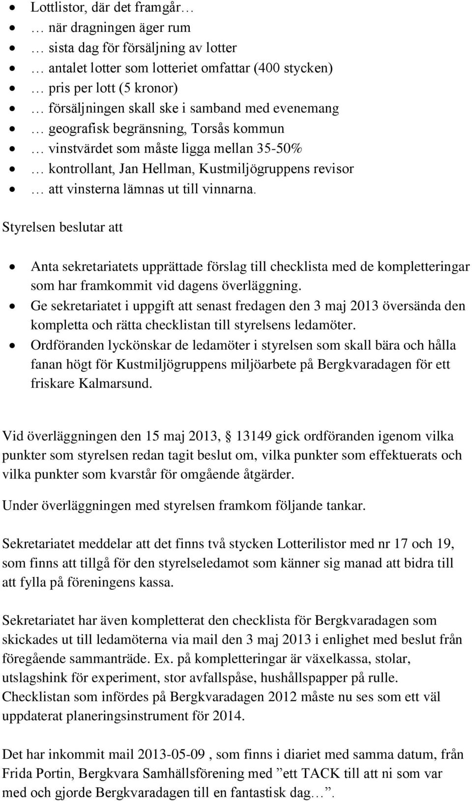 Anta sekretariatets upprättade förslag till checklista med de kompletteringar som har framkommit vid dagens överläggning.