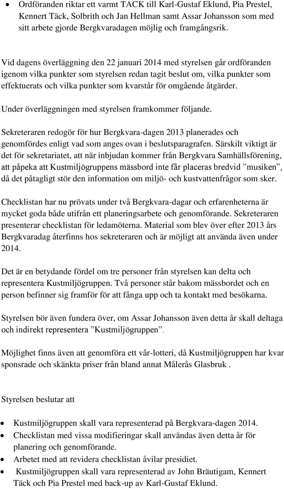 omgående åtgärder. Under överläggningen med styrelsen framkommer följande. Sekreteraren redogör för hur Bergkvara-dagen 2013 planerades och genomfördes enligt vad som anges ovan i beslutsparagrafen.