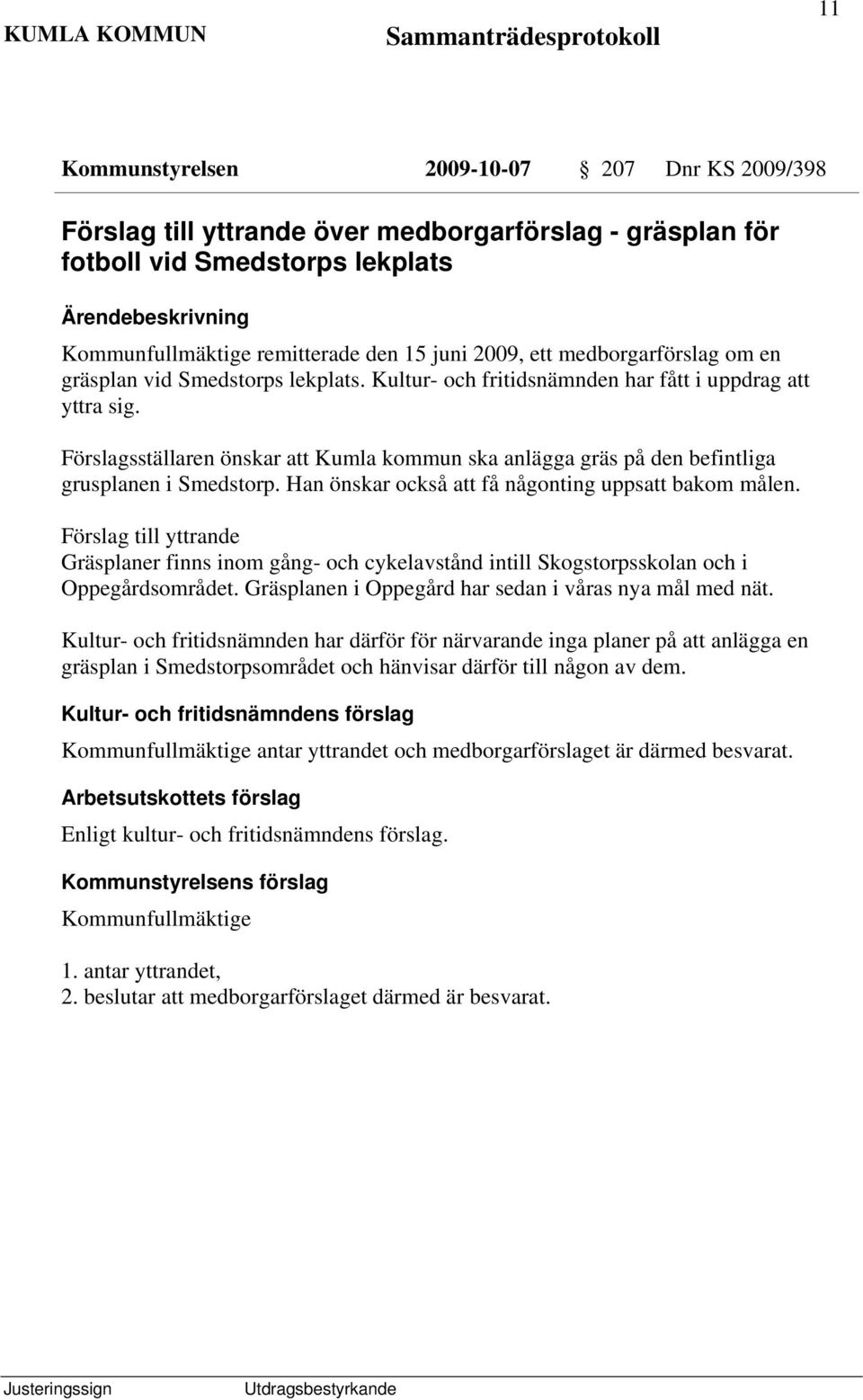 Förslagsställaren önskar att Kumla kommun ska anlägga gräs på den befintliga grusplanen i Smedstorp. Han önskar också att få någonting uppsatt bakom målen.