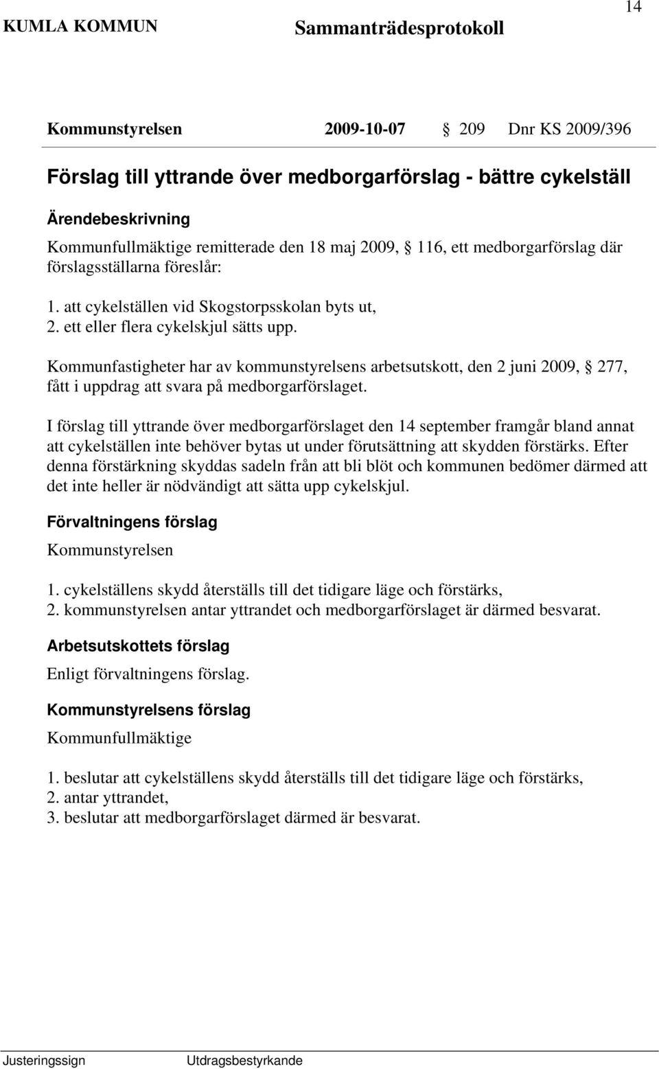 Kommunfastigheter har av kommunstyrelsens arbetsutskott, den 2 juni 2009, 277, fått i uppdrag att svara på medborgarförslaget.