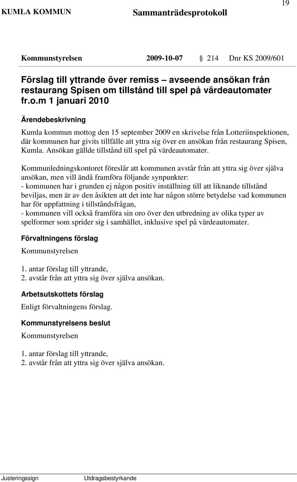 Kommunledningskontoret föreslår att kommunen avstår från att yttra sig över själva ansökan, men vill ändå framföra följande synpunkter: - kommunen har i grunden ej någon positiv inställning till att