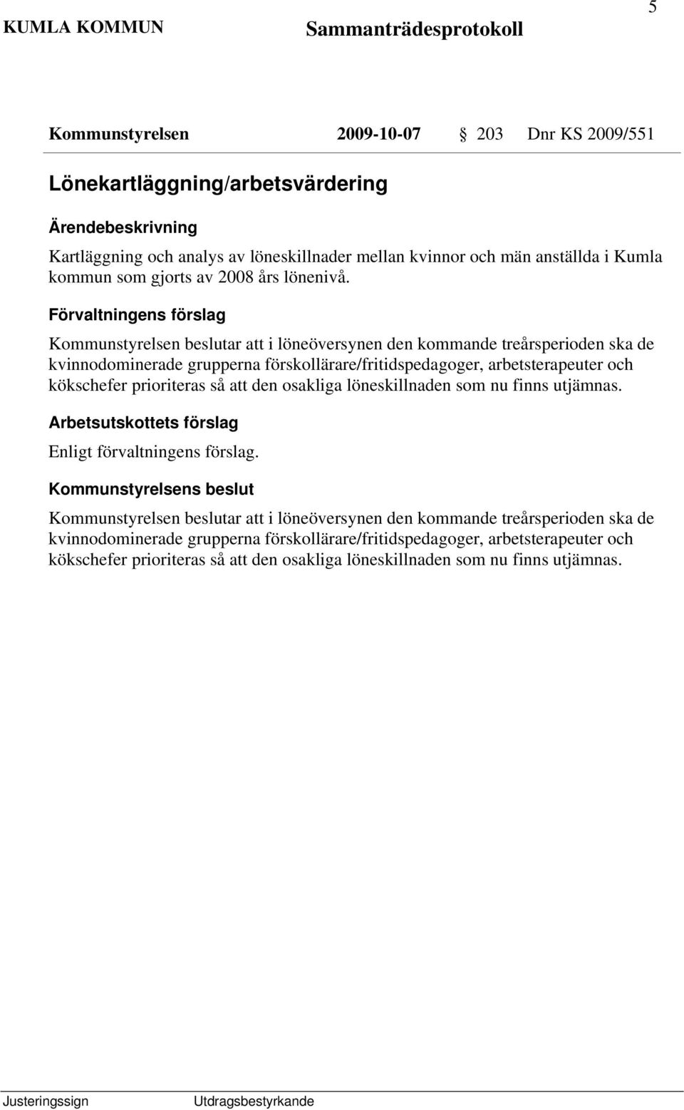 Kommunstyrelsen beslutar att i löneöversynen den kommande treårsperioden ska de kvinnodominerade grupperna förskollärare/fritidspedagoger, arbetsterapeuter och kökschefer