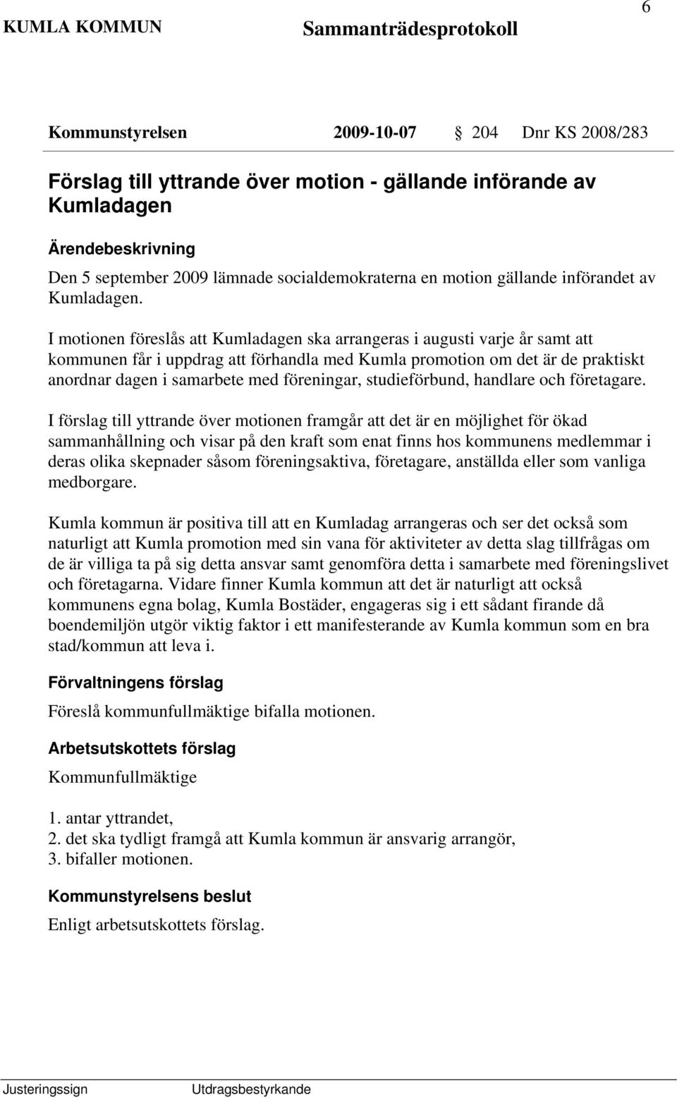 I motionen föreslås att Kumladagen ska arrangeras i augusti varje år samt att kommunen får i uppdrag att förhandla med Kumla promotion om det är de praktiskt anordnar dagen i samarbete med