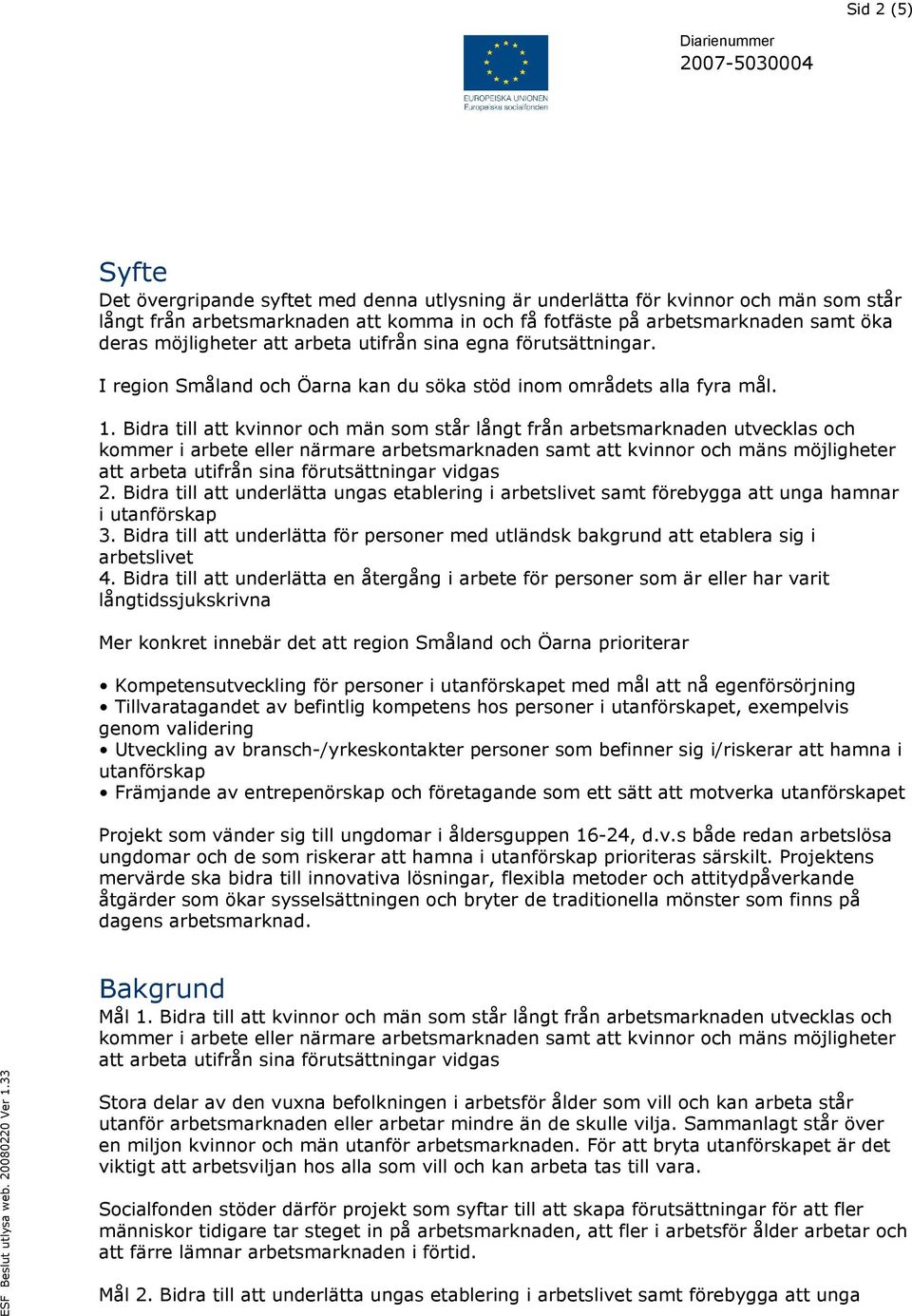 Bidra till att kvinnor och män som står långt från arbetsmarknaden utvecklas och kommer i arbete eller närmare arbetsmarknaden samt att kvinnor och mäns möjligheter att arbeta utifrån sina