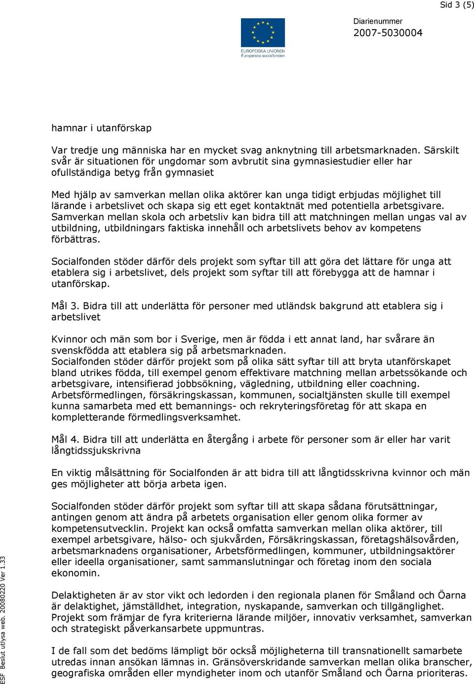till lärande i arbetslivet och skapa sig ett eget kontaktnät med potentiella arbetsgivare.