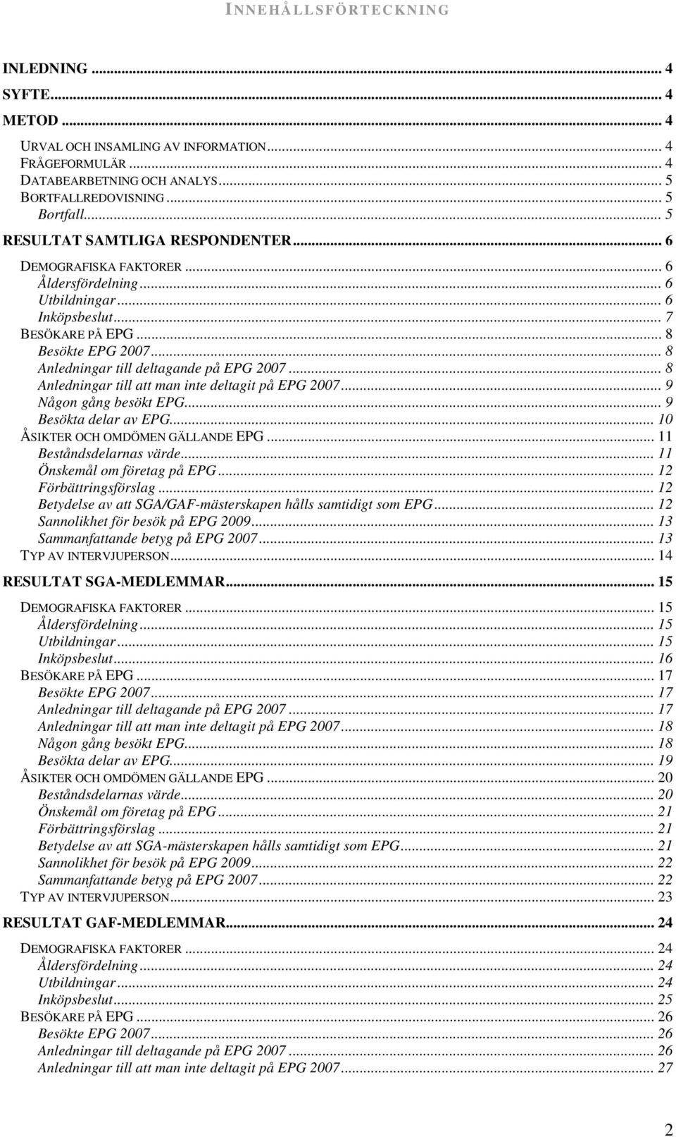 .. 8 Anledningar till deltagande på EPG 2007... 8 Anledningar till att man inte deltagit på EPG 2007... 9 Någon gång besökt EPG... 9 Besökta delar av EPG... 10 ÅSIKTER OCH OMDÖMEN GÄLLANDE EPG.