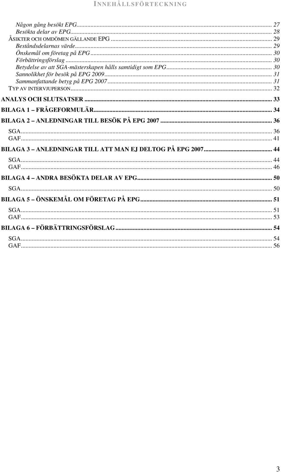 .. 31 TYP AV INTERVJUPERSON... 32 ANALYS OCH SLUTSATSER... 33 BILAGA 1 FRÅGEFORMULÄR... 34 BILAGA 2 ANLEDNINGAR TILL BESÖK PÅ EPG 2007... 36 SGA... 36 GAF.