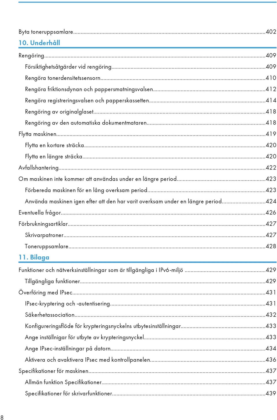 ..420 Flytta en längre sträcka...420 Avfallshantering...422 Om maskinen inte kommer att användas under en längre period...423 Förbereda maskinen för en lång overksam period.