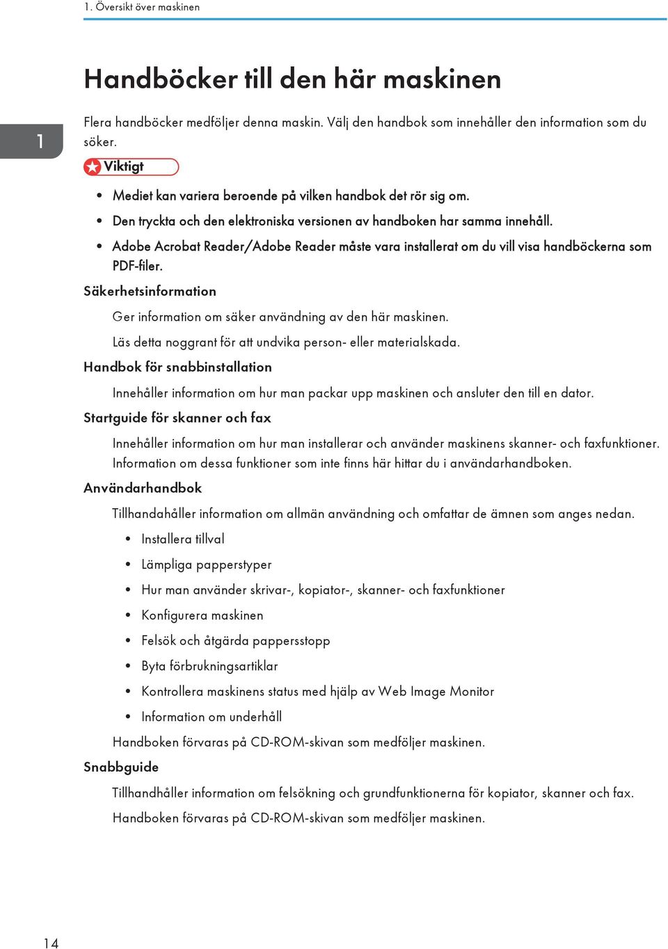 Adobe Acrobat Reader/Adobe Reader måste vara installerat om du vill visa handböckerna som PDF-filer. Säkerhetsinformation Ger information om säker användning av den här maskinen.