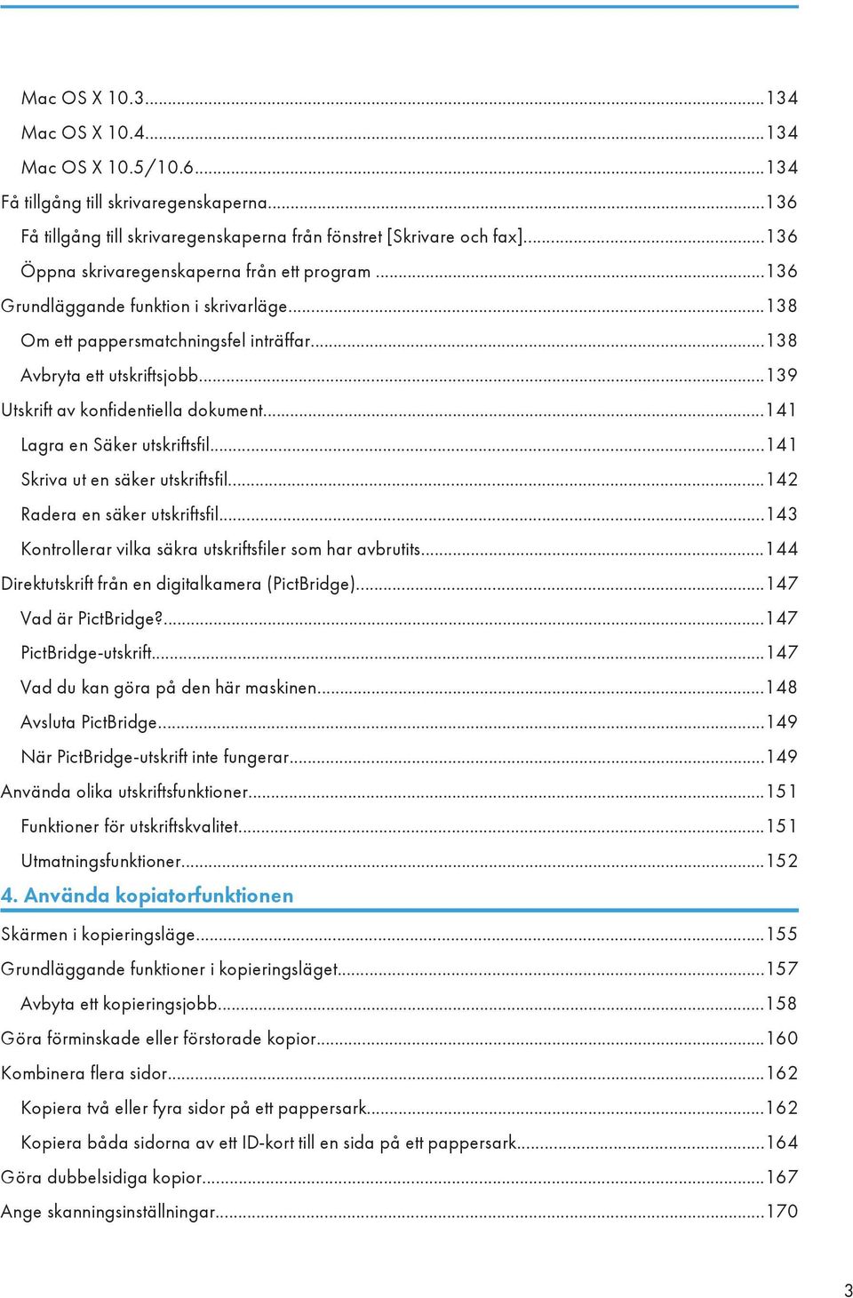 ..139 Utskrift av konfidentiella dokument...141 Lagra en Säker utskriftsfil...141 Skriva ut en säker utskriftsfil...142 Radera en säker utskriftsfil.