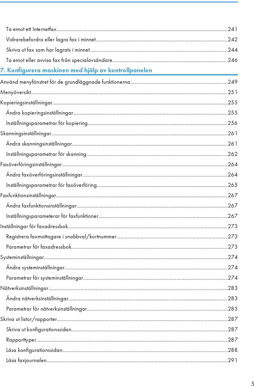 ..255 Inställningsparametrar för kopiering...256 Skanningsinställningar...261 Ändra skanningsinställningar...261 Inställningsparametrar för skanning...262 Faxöverföringsinställningar.