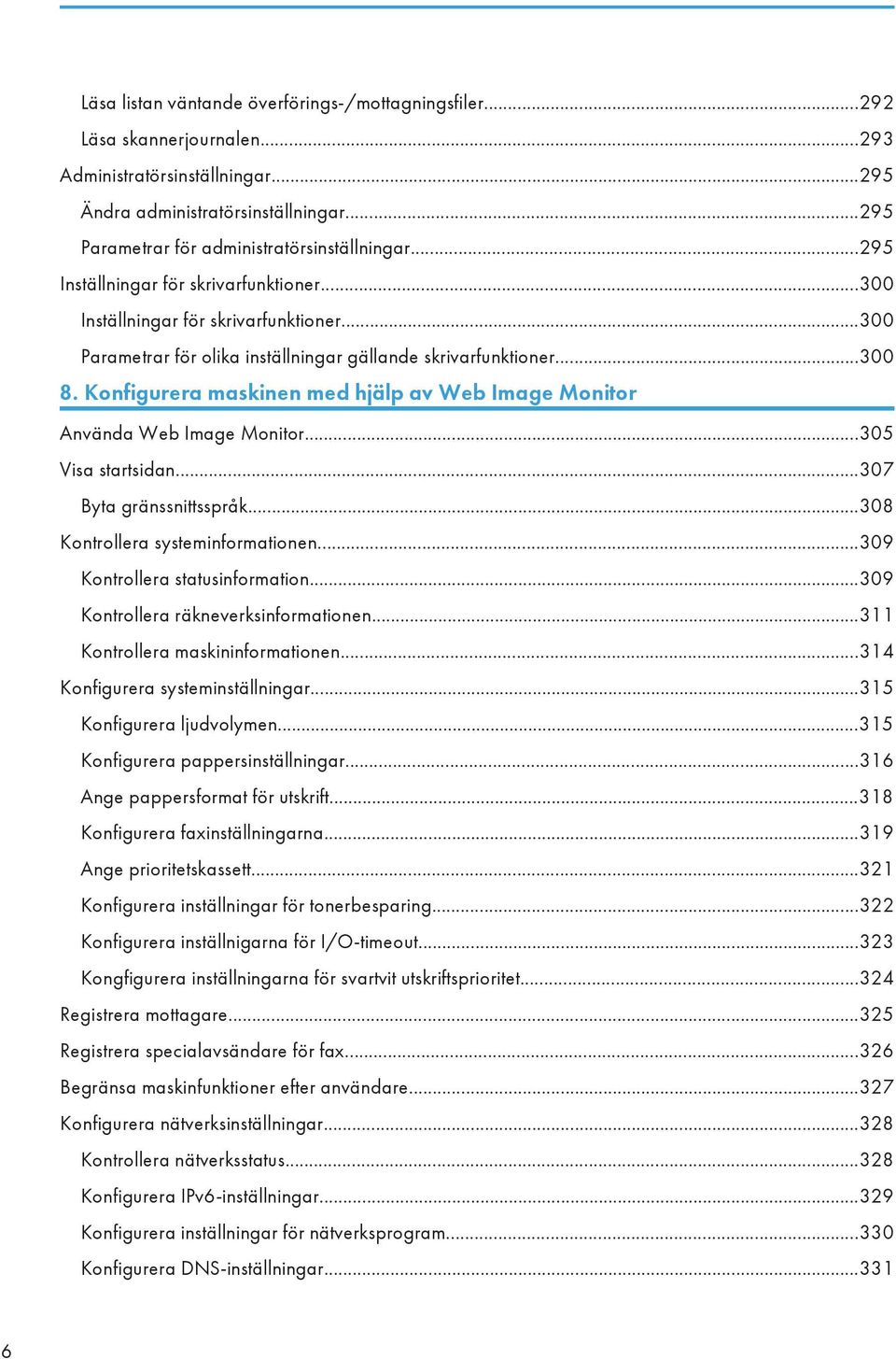 Konfigurera maskinen med hjälp av Web Image Monitor Använda Web Image Monitor...305 Visa startsidan...307 Byta gränssnittsspråk...308 Kontrollera systeminformationen...309 Kontrollera statusinformation.